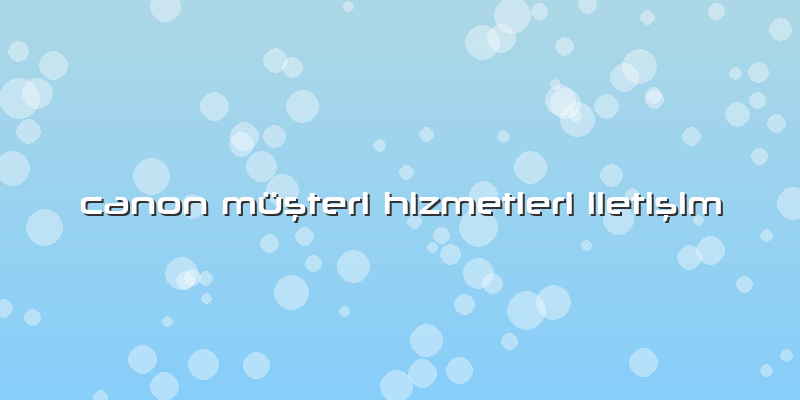 Canon Müşteri Hizmetleri Iletişim
